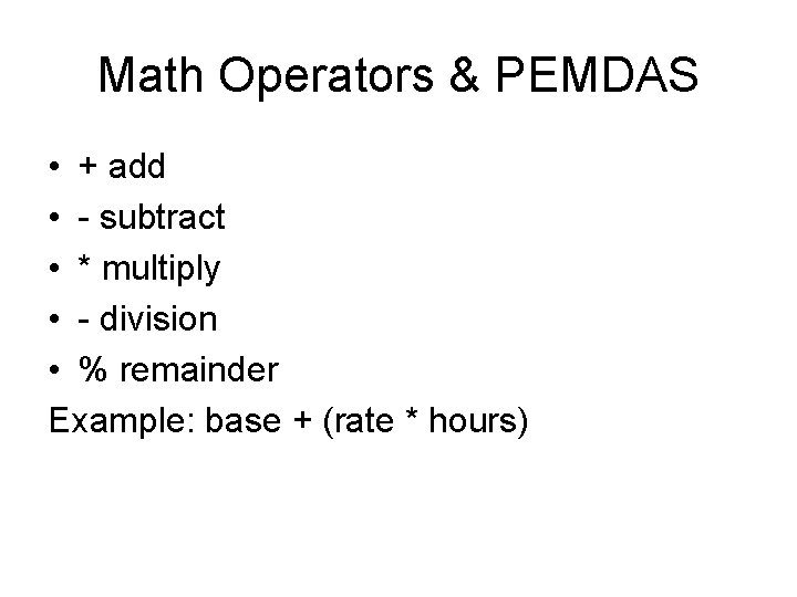 Math Operators & PEMDAS • + add • - subtract • * multiply •