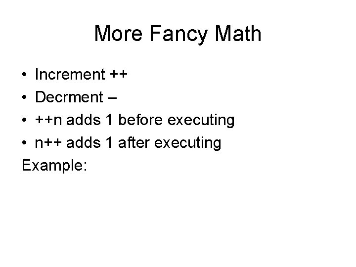 More Fancy Math • Increment ++ • Decrment – • ++n adds 1 before More Fancy Math • Increment ++ • Decrment – • ++n adds 1 before