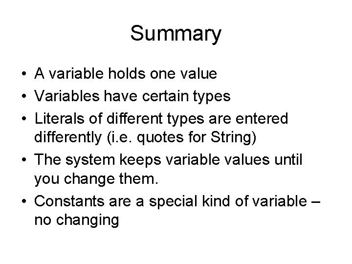 Summary • A variable holds one value • Variables have certain types • Literals