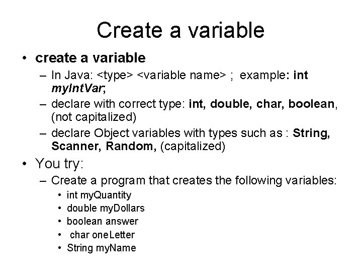 Create a variable • create a variable – In Java: <type> <variable name> ;