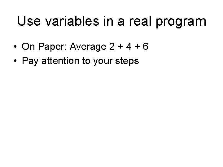 Use variables in a real program • On Paper: Average 2 + 4 +