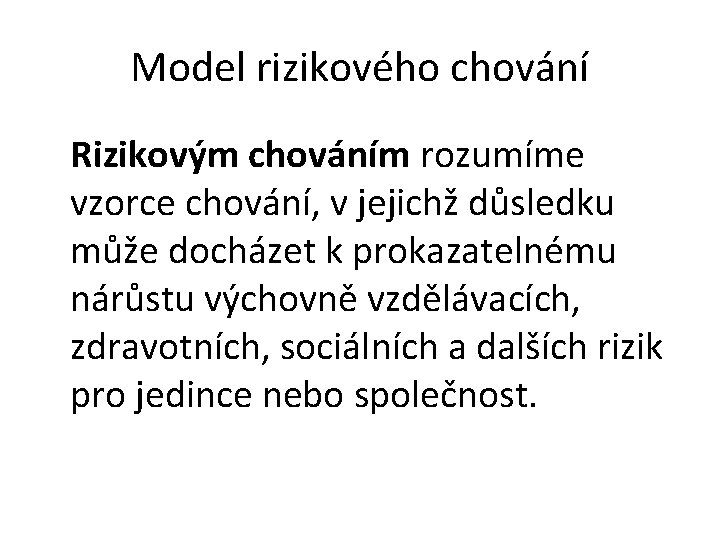 Model rizikového chování Rizikovým chováním rozumíme vzorce chování, v jejichž důsledku může docházet k