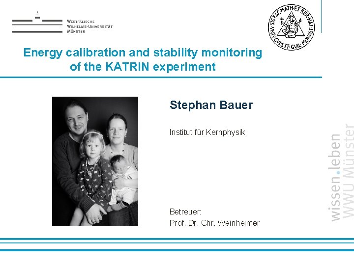 Energy calibration and stability monitoring of the KATRIN experiment Stephan Bauer Institut für Kernphysik