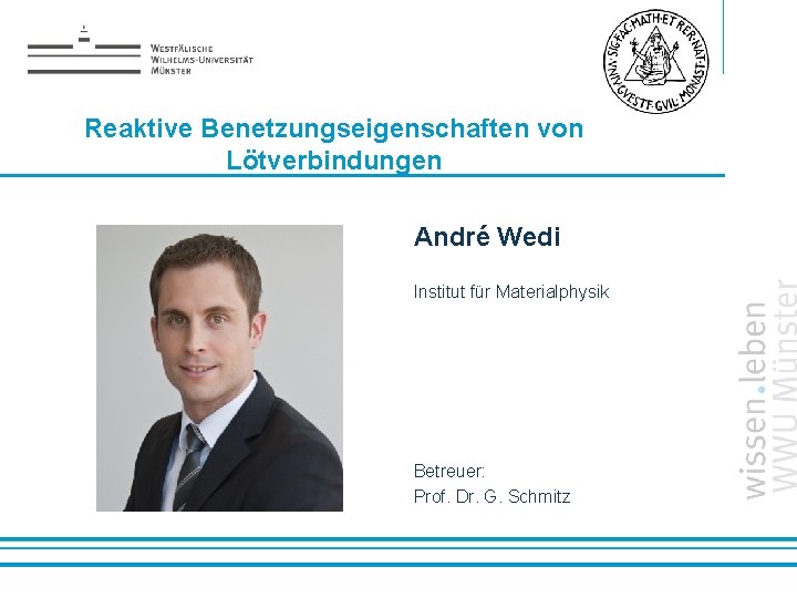 Reaktive Benetzungseigenschaften von Lötverbindungen André Wedi Institut für Materialphysik Betreuer: Prof. Dr. G. Schmitz