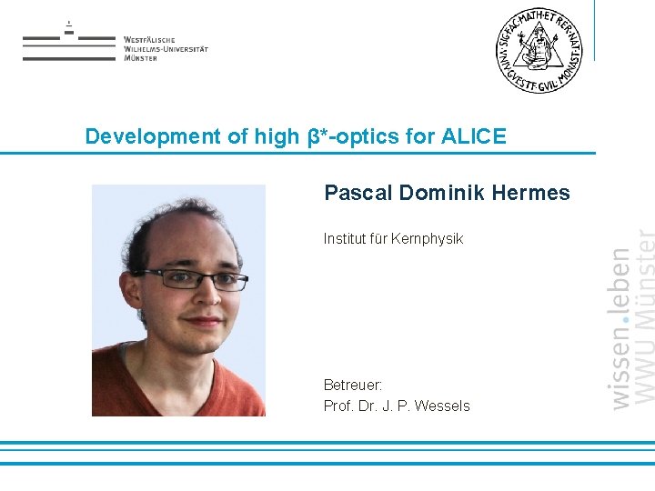 Development of high β*-optics for ALICE Pascal Dominik Hermes Institut für Kernphysik Betreuer: Prof.