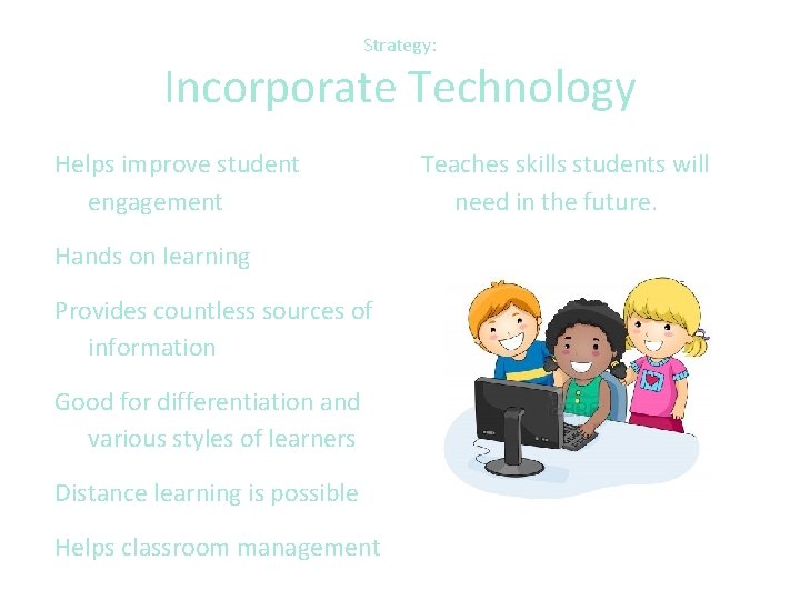 Strategy: Incorporate Technology Helps improve student engagement Hands on learning Provides countless sources of