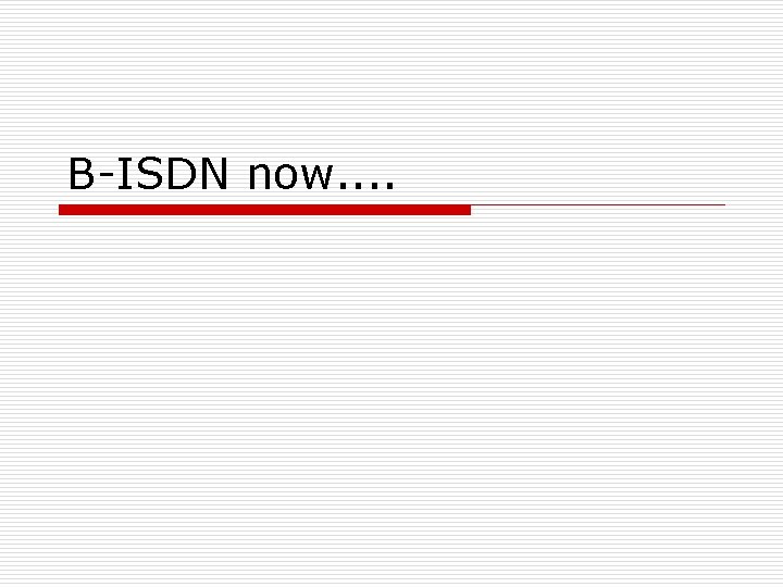 B-ISDN now. . 