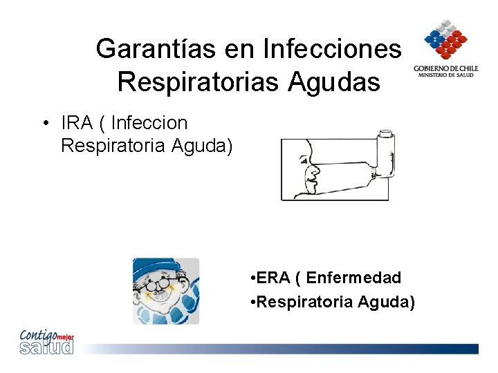 Garantías en Infecciones Respiratorias Agudas • IRA ( Infeccion Respiratoria Aguda) • ERA (