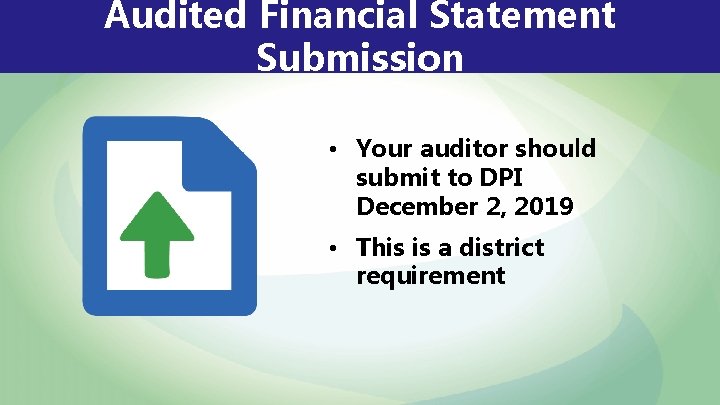 Audited Financial Statement Submission • Your auditor should submit to DPI December 2, 2019