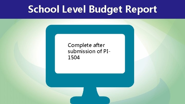 School Level Budget Report Complete after submission of PI 1504 