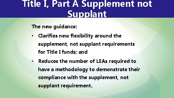 Title I, Part A Supplement not Supplant The new guidance: • Clarifies new flexibility