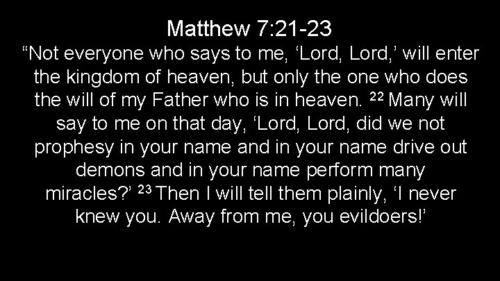 Matthew 7: 21 -23 “Not everyone who says to me, ‘Lord, ’ will enter