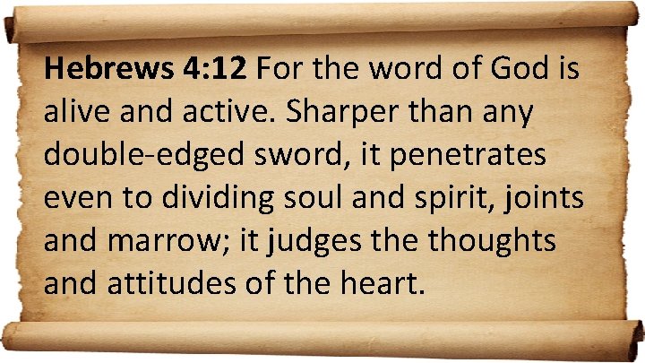 Hebrews 4: 12 For the word of God is alive and active. Sharper than