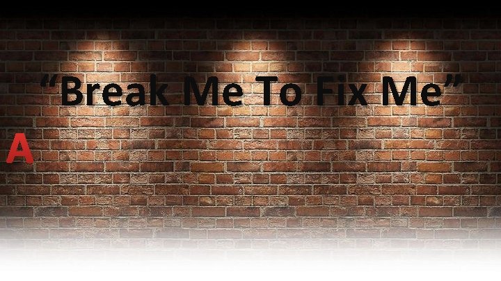  “Break Me To Fix Me” 