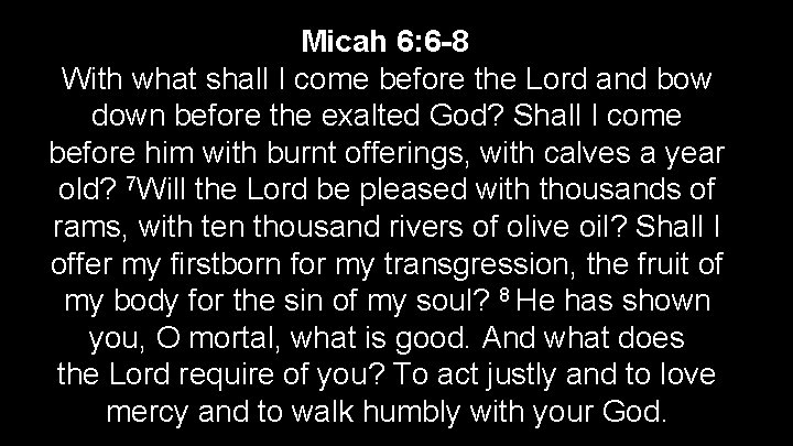 Micah 6: 6 -8 With what shall I come before the Lord and bow