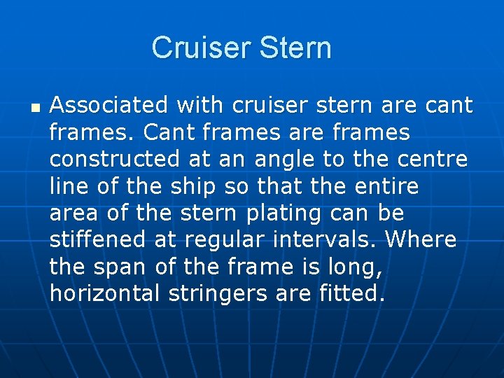 Cruiser Stern n Associated with cruiser stern are cant frames. Cant frames are frames