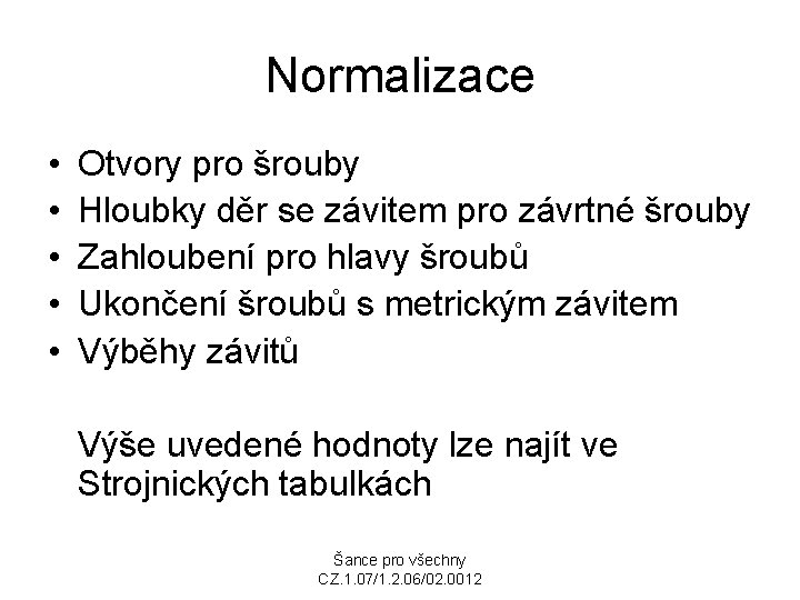 Normalizace • • • Otvory pro šrouby Hloubky děr se závitem pro závrtné šrouby