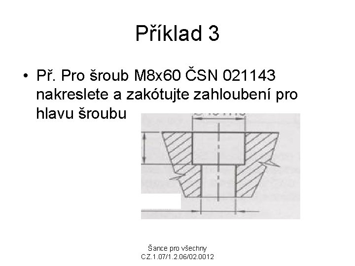 Příklad 3 • Př. Pro šroub M 8 x 60 ČSN 021143 nakreslete a