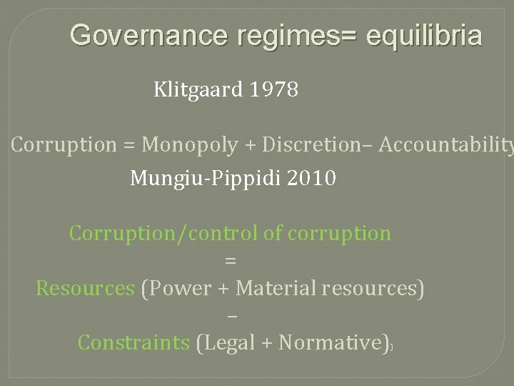  Governance regimes= equilibria Klitgaard 1978 Corruption = Monopoly + Discretion– Accountability Mungiu-Pippidi 2010