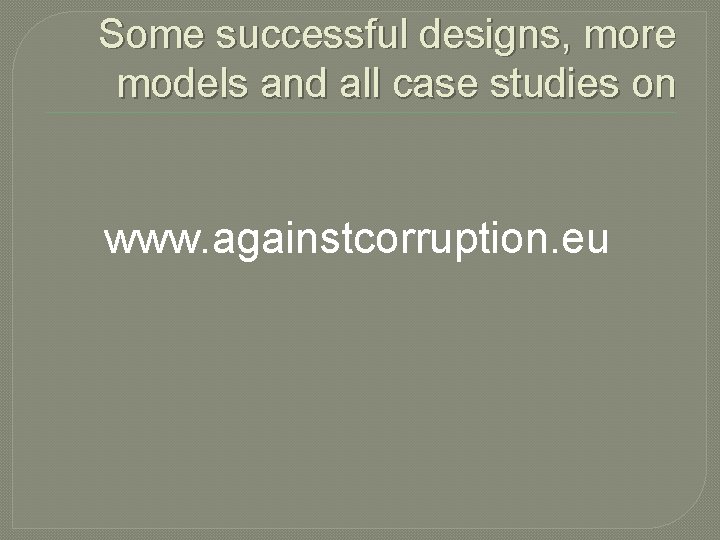Some successful designs, more models and all case studies on www. againstcorruption. eu 