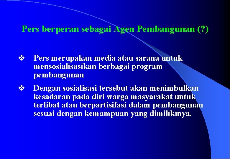 Pers berperan sebagai Agen Pembangunan (? ) v Pers merupakan media atau sarana untuk