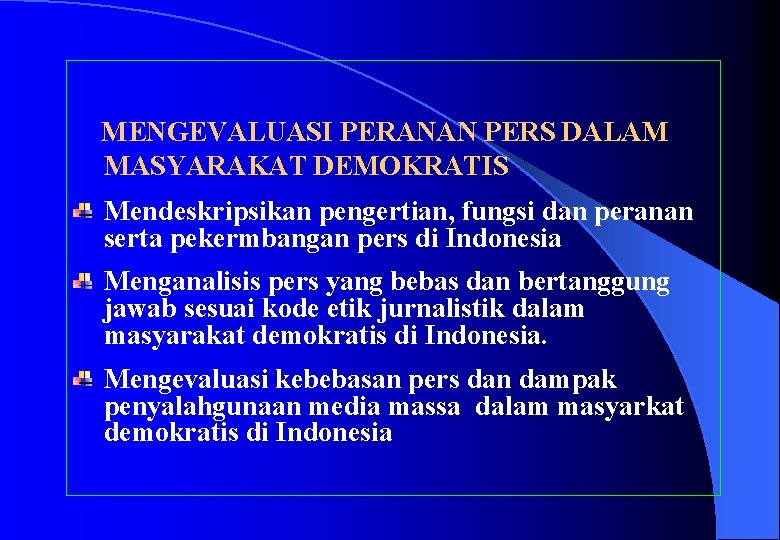  MENGEVALUASI PERANAN PERS DALAM MASYARAKAT DEMOKRATIS Mendeskripsikan pengertian, fungsi dan peranan serta pekermbangan