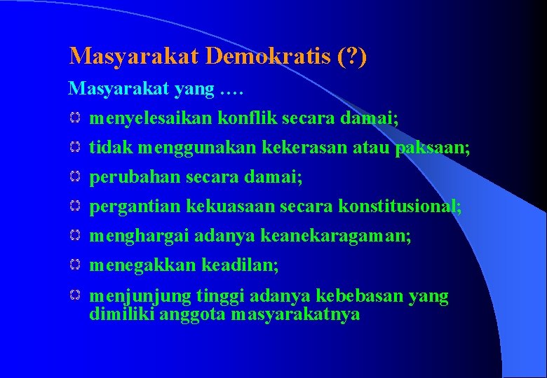 Masyarakat Demokratis (? ) Masyarakat yang …. menyelesaikan konflik secara damai; tidak menggunakan kekerasan