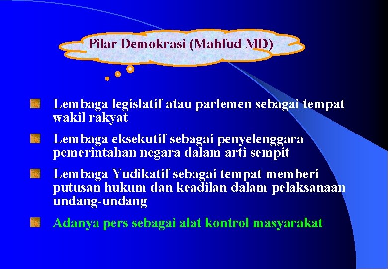Pilar Demokrasi (Mahfud MD) Lembaga legislatif atau parlemen sebagai tempat wakil rakyat Lembaga eksekutif