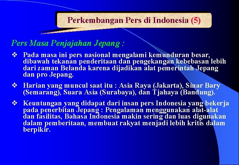 Perkembangan Pers di Indonesia (5) Pers Masa Penjajahan Jepang : v Pada masa ini