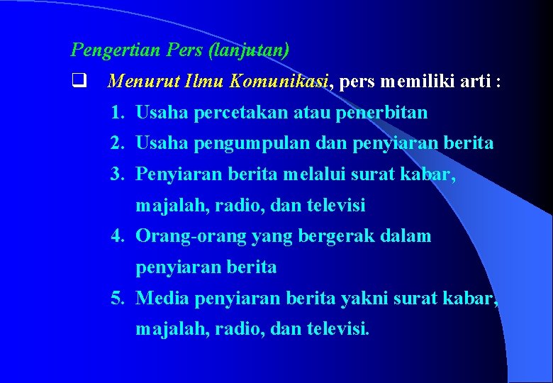 Pengertian Pers (lanjutan) q Menurut Ilmu Komunikasi, pers memiliki arti : 1. Usaha percetakan