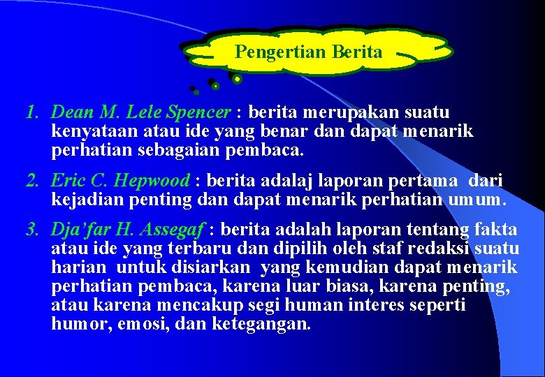 Pengertian Berita 1. Dean M. Lele Spencer : berita merupakan suatu kenyataan atau ide