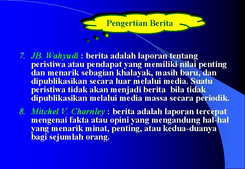 Pengertian Berita 7. JB. Wahyudi : berita adalah laporan tentang peristiwa atau pendapat yang