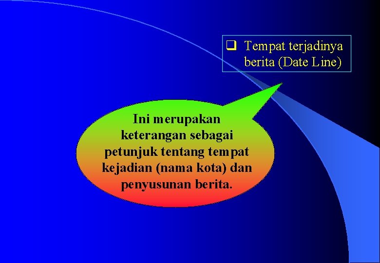 q Tempat terjadinya berita (Date Line) Ini merupakan keterangan sebagai petunjuk tentang tempat kejadian