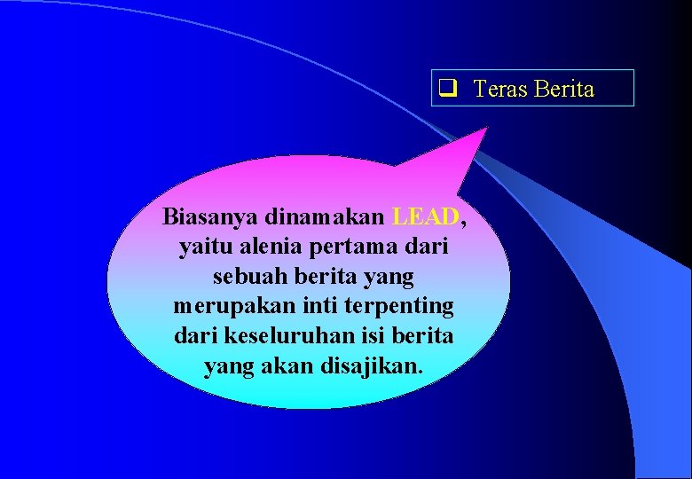 q Teras Berita Biasanya dinamakan LEAD, yaitu alenia pertama dari sebuah berita yang merupakan