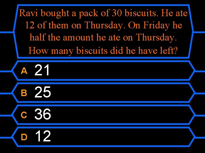 Ravi bought a pack of 30 biscuits. He ate 12 of them on Thursday.