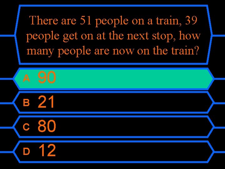 There are 51 people on a train, 39 people get on at the next