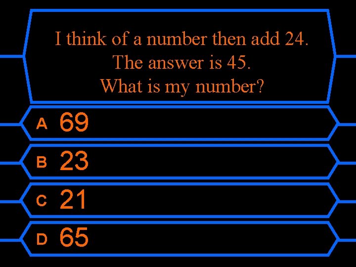I think of a number then add 24. The answer is 45. What is