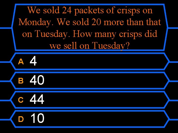 We sold 24 packets of crisps on Monday. We sold 20 more than that
