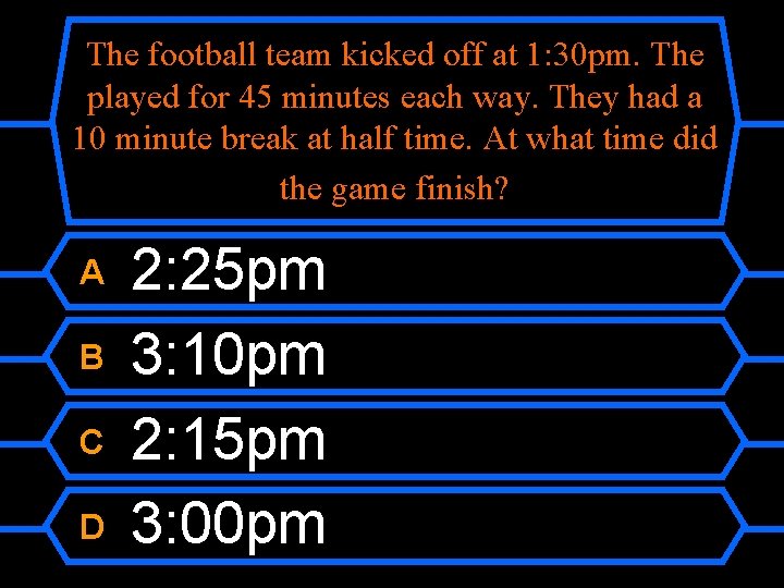 The football team kicked off at 1: 30 pm. The played for 45 minutes