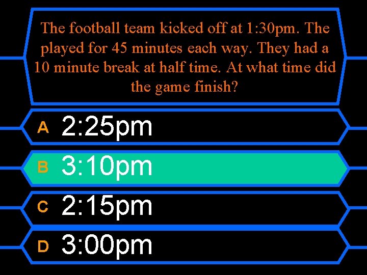 The football team kicked off at 1: 30 pm. The played for 45 minutes