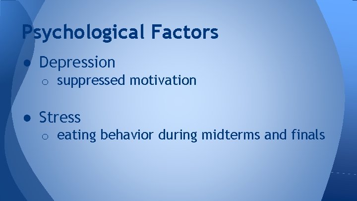 Psychological Factors ● Depression o suppressed motivation ● Stress o eating behavior during midterms