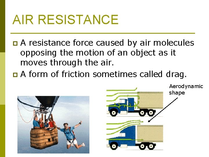 AIR RESISTANCE A resistance force caused by air molecules opposing the motion of an
