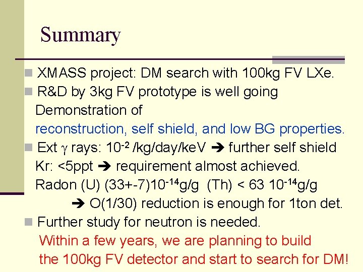 Summary n XMASS project: DM search with 100 kg FV LXe. n R&D by