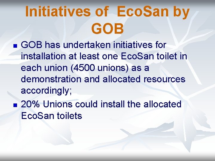 Initiatives of Eco. San by GOB n n GOB has undertaken initiatives for installation