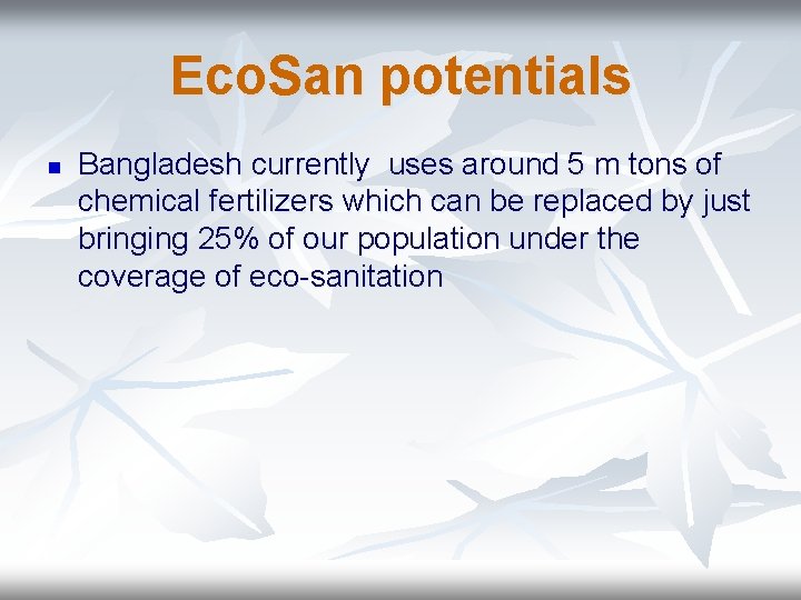 Eco. San potentials n Bangladesh currently uses around 5 m tons of chemical fertilizers