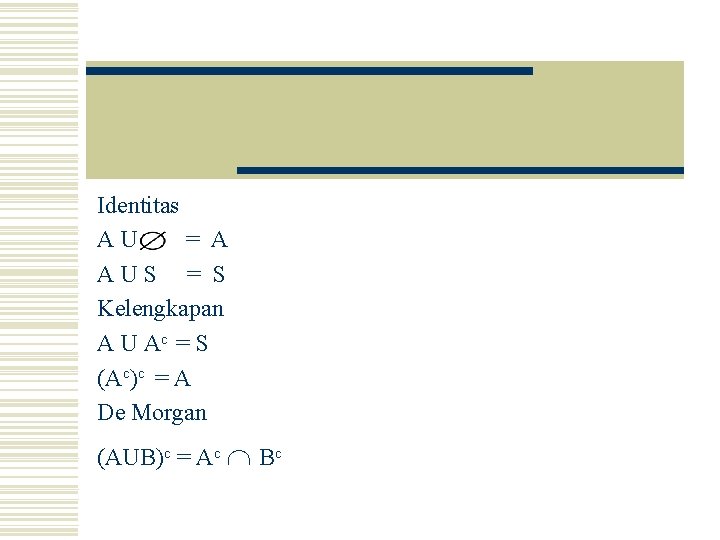 Identitas AU = A AUS = S Kelengkapan A U Ac = S (Ac)c