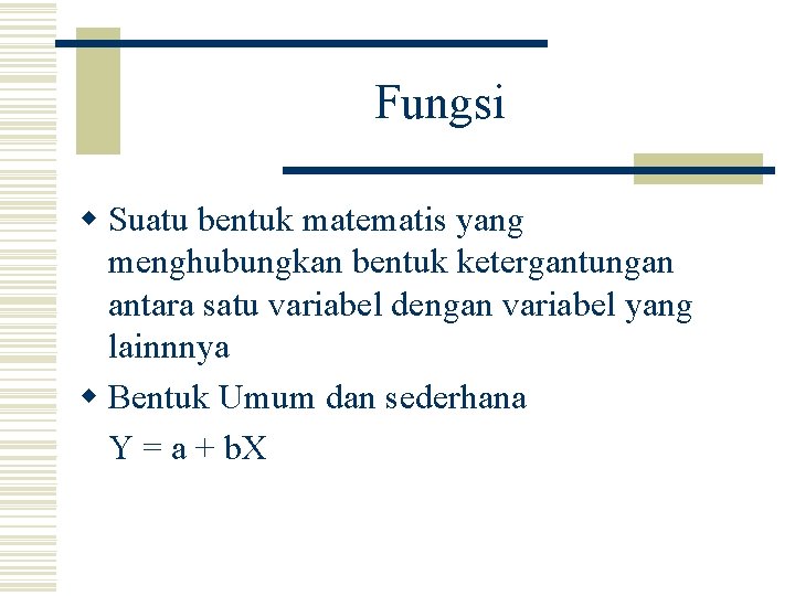 Fungsi w Suatu bentuk matematis yang menghubungkan bentuk ketergantungan antara satu variabel dengan variabel