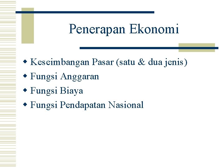 Penerapan Ekonomi w Keseimbangan Pasar (satu & dua jenis) w Fungsi Anggaran w Fungsi