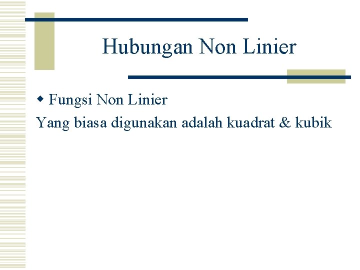 Hubungan Non Linier w Fungsi Non Linier Yang biasa digunakan adalah kuadrat & kubik