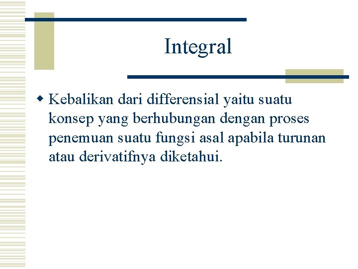 Integral w Kebalikan dari differensial yaitu suatu konsep yang berhubungan dengan proses penemuan suatu